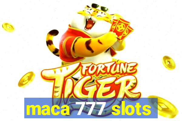 maca 777 slots